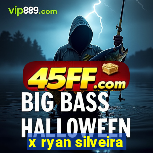x ryan silveira